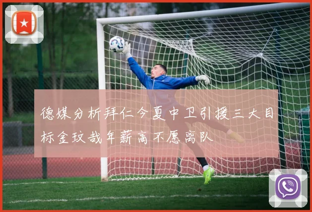 德媒分析拜仁今夏中卫引援三大目标金玟哉年薪高不愿离队