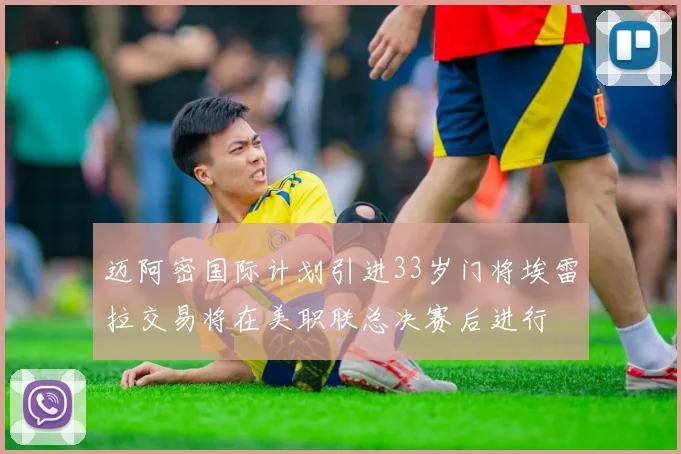迈阿密国际计划引进33岁门将埃雷拉交易将在美职联总决赛后进行