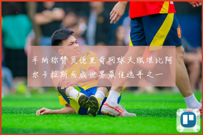 辛纳称赞莫德里奇网球天赋堪比阿尔卡拉斯或成世界最佳选手之一