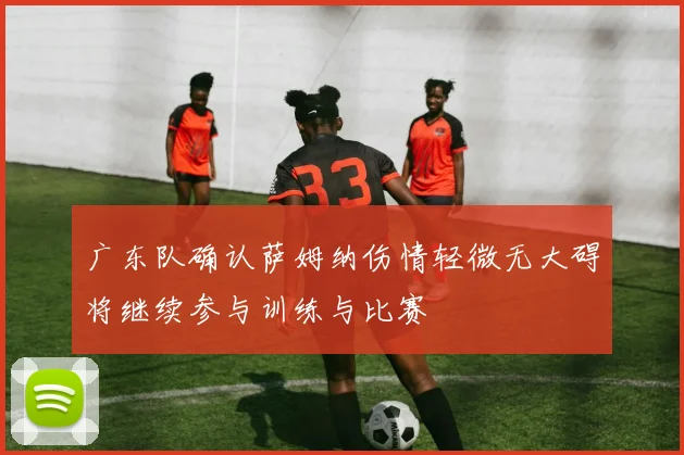 广东队确认萨姆纳伤情轻微无大碍将继续参与训练与比赛