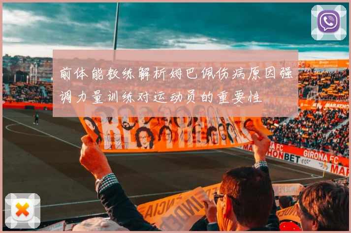 前体能教练解析姆巴佩伤病原因强调力量训练对运动员的重要性