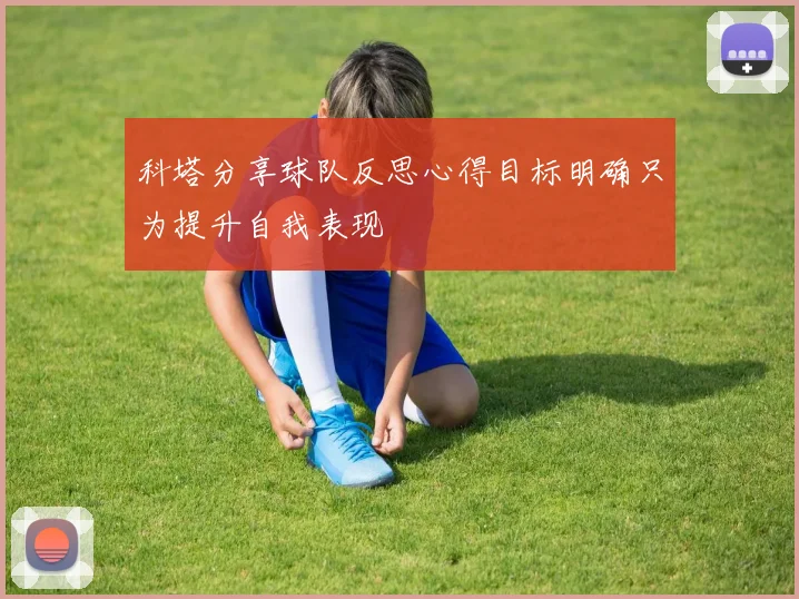 科塔分享球队反思心得目标明确只为提升自我表现
